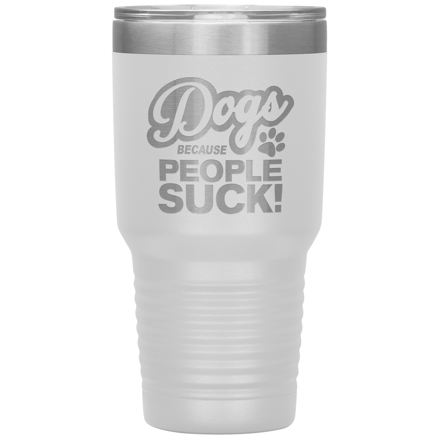 Dogs Because People Suck - Insulated Hot Cold Travel Coffee Tumbler 30oz, Funny Tumbler Gift