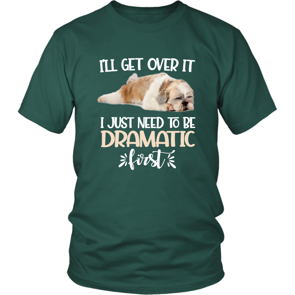 I'll Get Over It I Just Need To Be Dramatic First Shih Tzu Funny TShirt