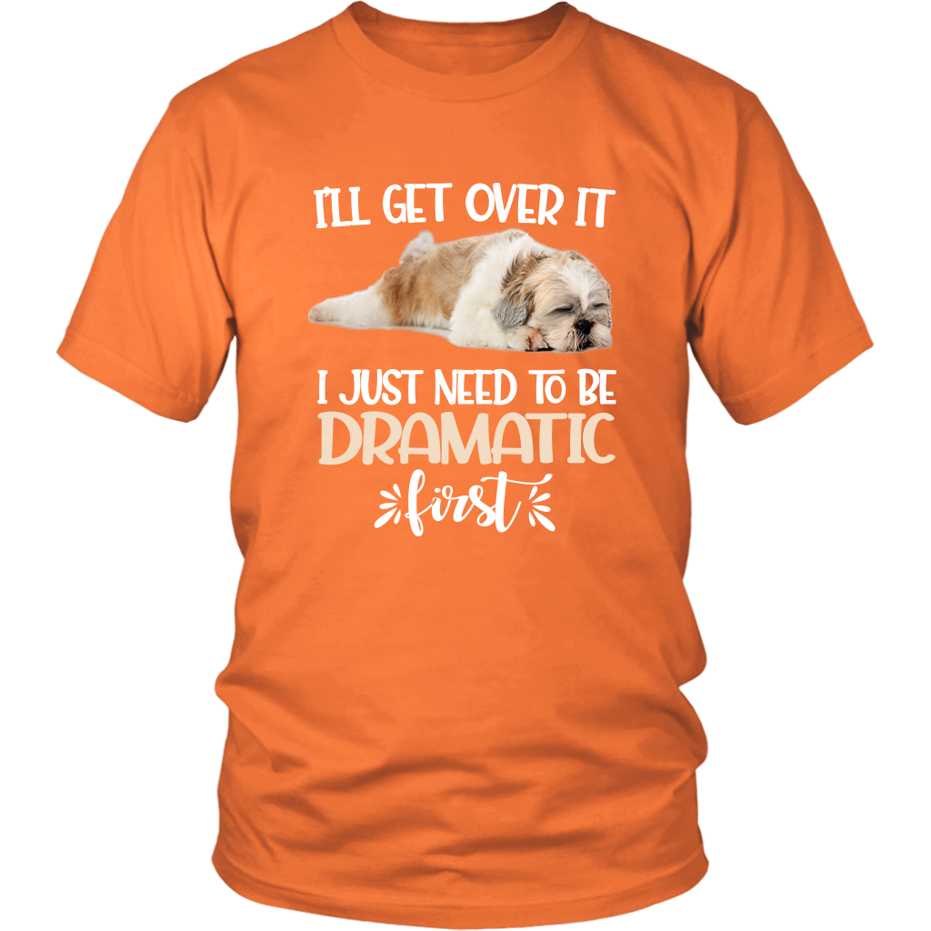 I'll Get Over It I Just Need To Be Dramatic First Shih Tzu Funny TShirt
