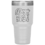 Dogs Because People Suck - Insulated Hot Cold Travel Coffee Tumbler 30oz, Funny Tumbler Gift