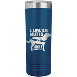 22 OZ. SKINNY TUMBLER - I LOVE BIG MUTTS & I CANNOT LIE
