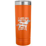22 OZ. SKINNY TUMBLER - I LOVE BIG MUTTS & I CANNOT LIE