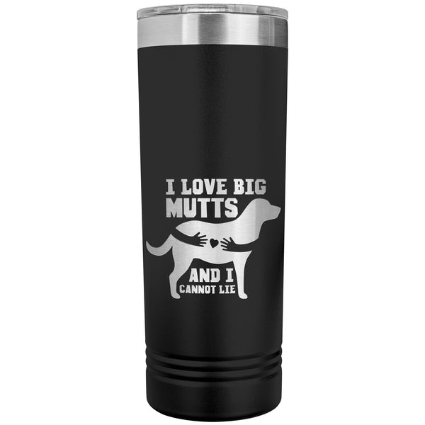 22 OZ. SKINNY TUMBLER - I Love Big Mutts & I Cannot Lie