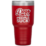 Dogs Because People Suck - Insulated Hot Cold Travel Coffee Tumbler 30oz, Funny Tumbler Gift