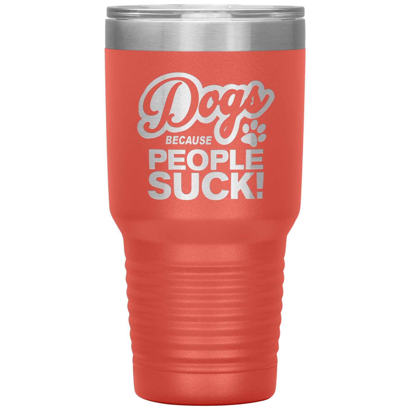 Dogs Because People Suck - Insulated Hot Cold Travel Coffee Tumbler 30oz, Funny Tumbler Gift
