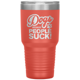 Dogs Because People Suck - Insulated Hot Cold Travel Coffee Tumbler 30oz, Funny Tumbler Gift