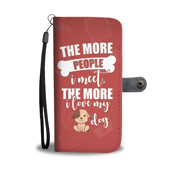 The More People I Meet the More I Love My Dog Funny Phone Wallet Case