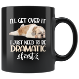 I'll Get Over It I Just Need To Be Dramatic First Funny Shih Tzu Coffee Mug