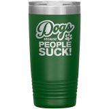 Dogs Because People Suck - Insulated Hot Cold Travel Coffee Tumbler 20oz, Funny Tumbler Gift