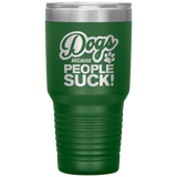Dogs Because People Suck - Insulated Hot Cold Travel Coffee Tumbler 30oz, Funny Tumbler Gift