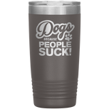 Dogs Because People Suck - Insulated Hot Cold Travel Coffee Tumbler 20oz, Funny Tumbler Gift
