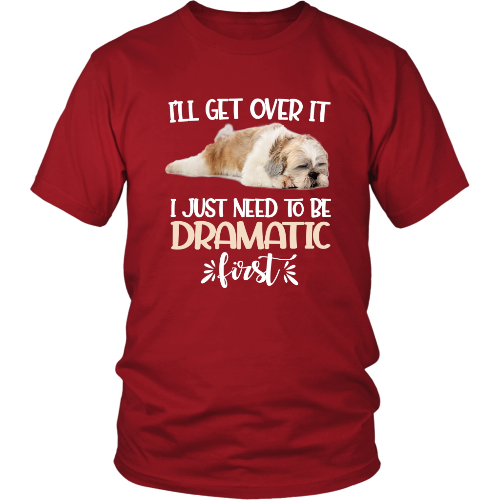 I'll Get Over It I Just Need To Be Dramatic First Shih Tzu Funny TShirt