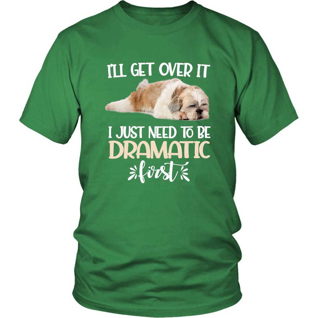 I'll Get Over It I Just Need To Be Dramatic First Shih Tzu Funny TShirt