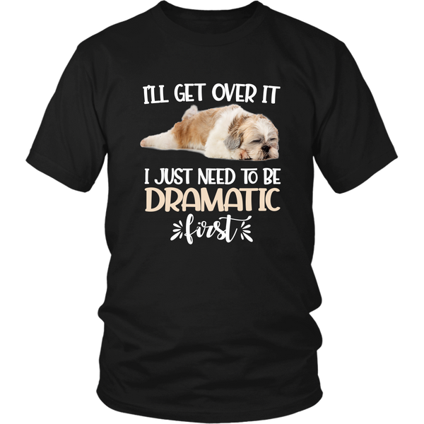 I'll Get Over It I Just Need To Be Dramatic First Shih Tzu Funny TShirt