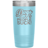 Dogs Because People Suck - Insulated Hot Cold Travel Coffee Tumbler 20oz, Funny Tumbler Gift