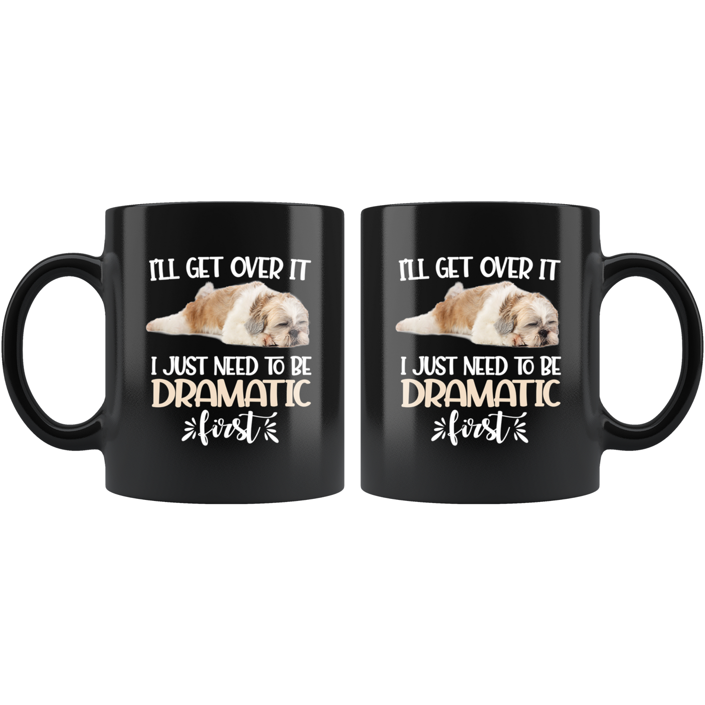 I'll Get Over It I Just Need To Be Dramatic First Funny Shih Tzu Coffee Mug