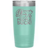 Dogs Because People Suck - Insulated Hot Cold Travel Coffee Tumbler 20oz, Funny Tumbler Gift