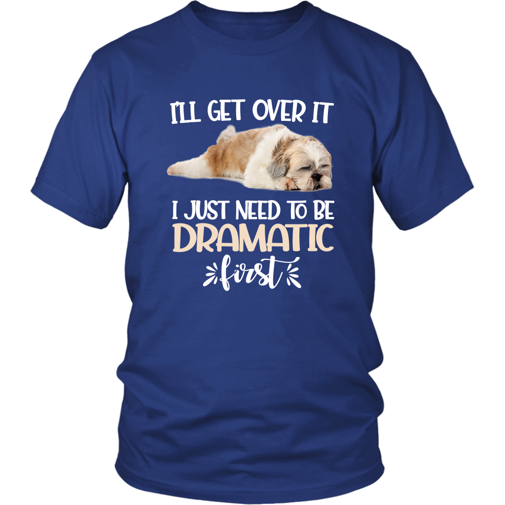 I'll Get Over It I Just Need To Be Dramatic First Shih Tzu Funny TShirt