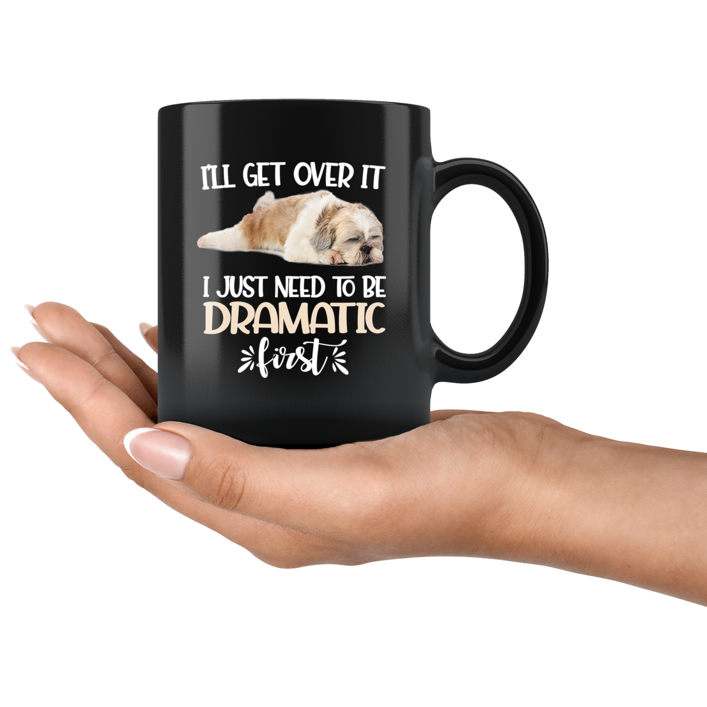 I'll Get Over It I Just Need To Be Dramatic First Funny Shih Tzu Coffee Mug