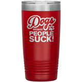 Dogs Because People Suck - Insulated Hot Cold Travel Coffee Tumbler 20oz, Funny Tumbler Gift