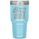 Dogs Because People Suck - Insulated Hot Cold Travel Coffee Tumbler 30oz, Funny Tumbler Gift