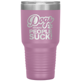 Dogs Because People Suck - Insulated Hot Cold Travel Coffee Tumbler 30oz, Funny Tumbler Gift