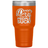 Dogs Because People Suck - Insulated Hot Cold Travel Coffee Tumbler 30oz, Funny Tumbler Gift