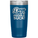 Dogs Because People Suck - Insulated Hot Cold Travel Coffee Tumbler 20oz, Funny Tumbler Gift