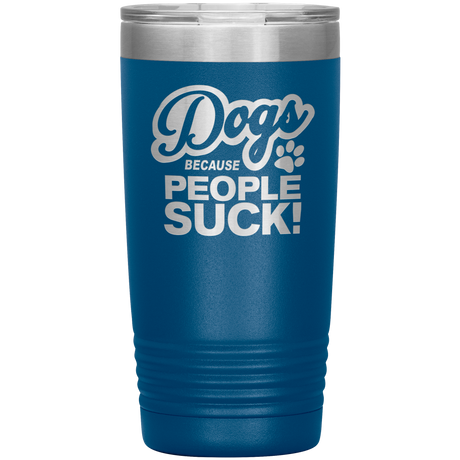 Dogs Because People Suck - Insulated Hot Cold Travel Coffee Tumbler 20oz, Funny Tumbler Gift