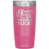 Dogs Because People Suck - Insulated Hot Cold Travel Coffee Tumbler 20oz, Funny Tumbler Gift