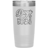 Dogs Because People Suck - Insulated Hot Cold Travel Coffee Tumbler 20oz, Funny Tumbler Gift