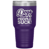Dogs Because People Suck - Insulated Hot Cold Travel Coffee Tumbler 30oz, Funny Tumbler Gift
