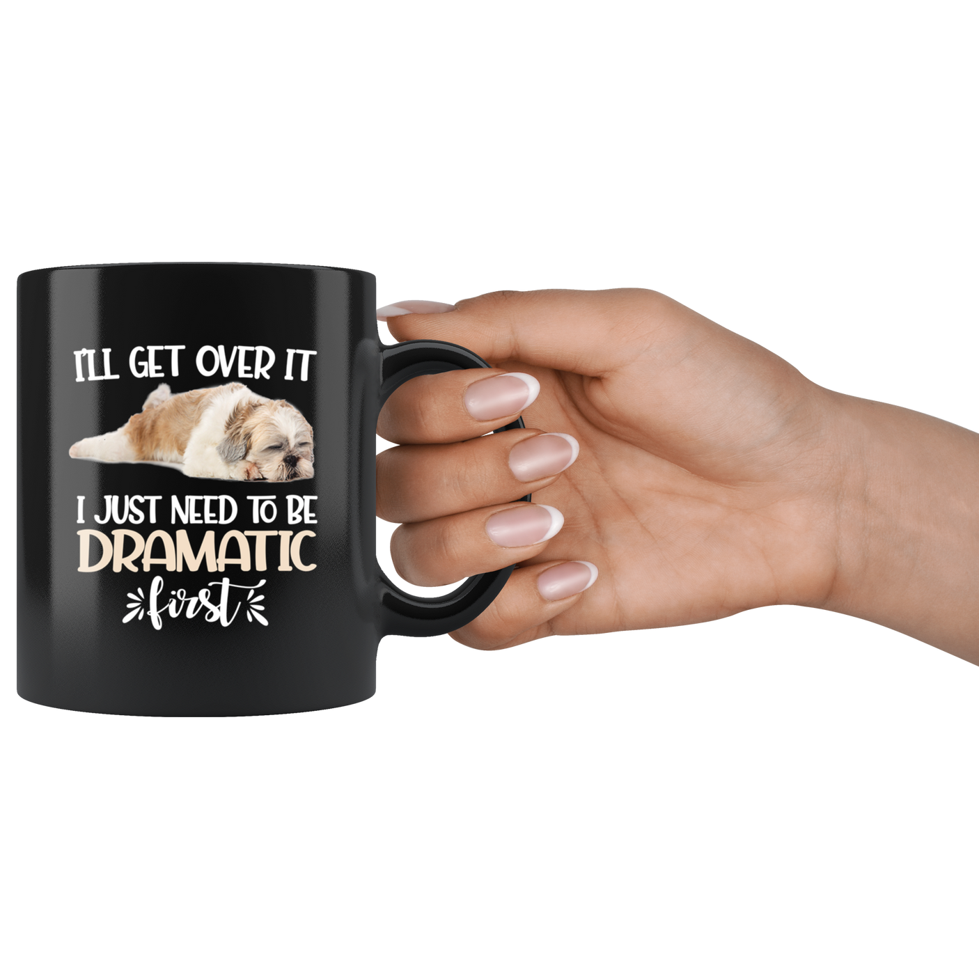 I'll Get Over It I Just Need To Be Dramatic First Funny Shih Tzu Coffee Mug
