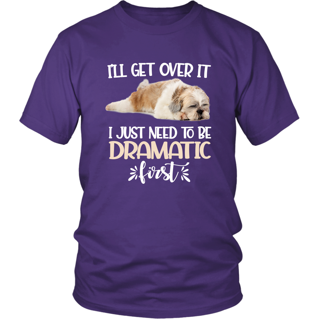 I'll Get Over It I Just Need To Be Dramatic First Shih Tzu Funny TShirt