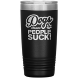 Dogs Because People Suck - Insulated Hot Cold Travel Coffee Tumbler 20oz, Funny Tumbler Gift