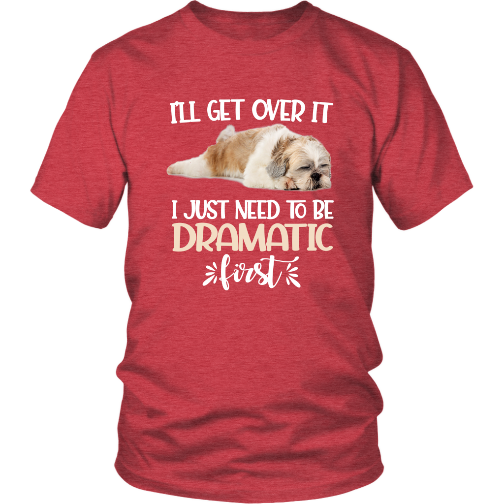 I'll Get Over It I Just Need To Be Dramatic First Shih Tzu Funny TShirt
